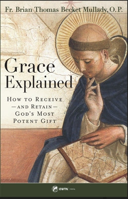 Grace Explained: How to Receive - And Retain - God's Most Potent Gift by Mullady, Brian