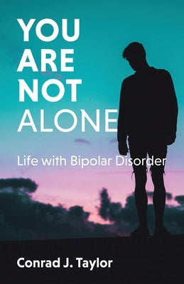 You Are Not Alone: Life with Bipolar Disorder by Taylor, Conrad J.