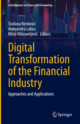 Digital Transformation of the Financial Industry: Approaches and Applications by Benkovic, Slađana