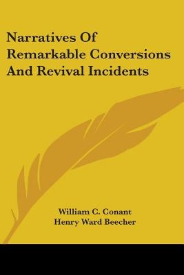 Narratives Of Remarkable Conversions And Revival Incidents by Conant, William C.