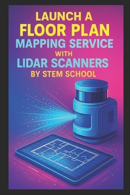 Launch a Floor Plan Mapping Service with LiDAR Scanners: Use Mobile LiDAR or Drone Imaging for Accurate Floor Plans by School, Stem