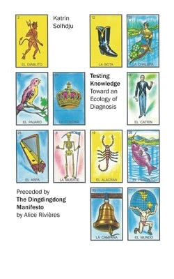 Testing Knowledge: Toward an Ecology of Diagnosis, Preceded by the Dingdingdong Manifesto by Rivières, Alice