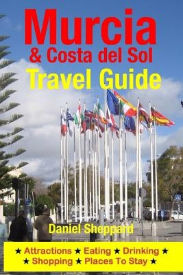 Murcia & Costa del Sol Travel Guide: Attractions, Eating, Drinking, Shopping & Places To Stay by Sheppard, Daniel