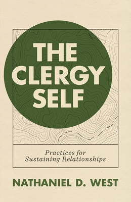 The Clergy Self: Practices for Sustaining Relationships by West, Nathaniel D.
