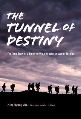 The Tunnel of Destiny: The True Story of a Family's Walk Through an Age of Turmoil by Kim, Hyung-Cha