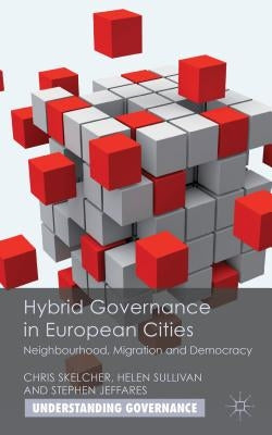Hybrid Governance in European Cities: Neighbourhood, Migration and Democracy by Skelcher, C.