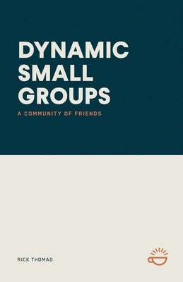 Dynamic Small Groups: A Community of Friends by Thomas, Rick