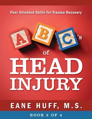 ABC's of Head Injury: Peer Oriented Skills for Trauma Recovery by Huff, M. S. Eane