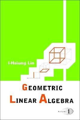 Geometric Linear Algebra (Volume 1) by Lin, I-Hsiung