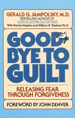 Good-Bye to Guilt: Releasing Fear Through Forgiveness by Jampolsky, Gerald G.