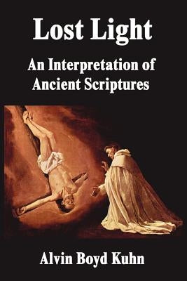 Lost Light: An Interpretation of Ancient Scriptures by Kuhn, Alvin Boyd