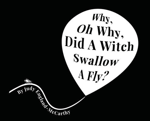 Why, Oh Why, Did A Witch Swallow A Fly by England-McCarthy, Judy A.