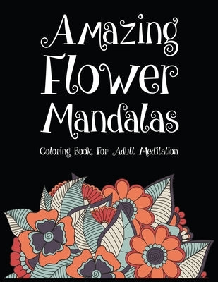 Amazing Flower Mandalas Coloring Book For Adult Meditation: Beautiful unique design coloring books for adults relaxation mandala flowers. Best flower by Studio, Printouch