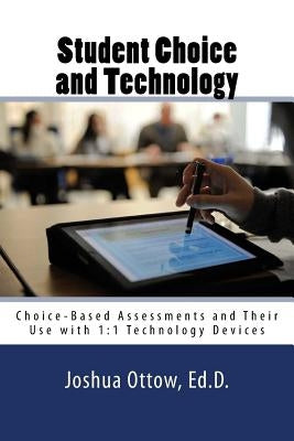 Student Choice and Technology: Choice-Based Assessments and Their Use with 1:1 Technology Devices by Ottow, Joshua J.