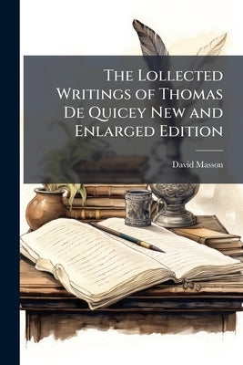 The Lollected Writings of Thomas De Quicey New and Enlarged Edition by Masson, David