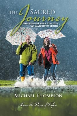 The Sacred Journey: Searching for Your Soul Mate - An Allegory of Truths by Thompson, Michael