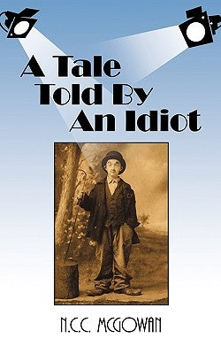 A Tale Told by an Idiot by N. C. C. McGowan, McGowan