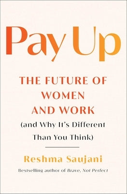 Pay Up: The Future of Women and Work (and Why It's Different Than You Think) by Saujani, Reshma