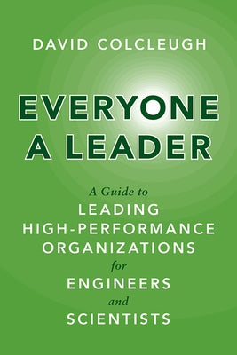 Everyone a Leader: A Guide to Leading High-Performance Organizations for Engineers and Scientists by Colcleugh, David