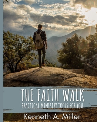 The Faith Walk: Practical Ministry Tools For You by Miller, Kenneth a.