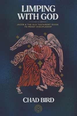 Limping with God: Jacob & the Old Testament Guide to Messy Discipleship by Bird, Chad