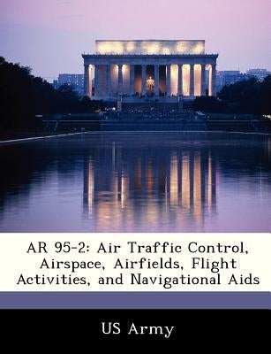 AR 95-2: Air Traffic Control, Airspace, Airfields, Flight Activities, and Navigational AIDS by US Army