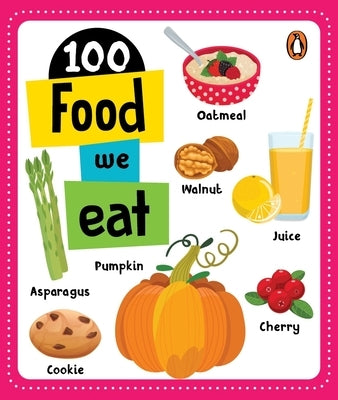 100 Food We Eat: Board Book of First 100 Important Food Items for Preschool Kids, Toddlers [Penguin Early Learning Series] by Books, Penguin