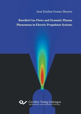 Rarefied Gas Flows and Dynamic Plasma Phenomena in Electric Propulsion Systems by Gomez Herrera, Juan Esteban