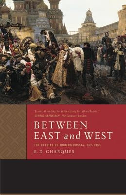 Between East and West: The Origins of Modern Russia: 862-1953 by Charques, R. D.