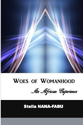 Woes of Womanhood: An African Experience by Nana-Fabu, Stella