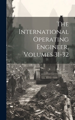 The International Operating Engineer, Volumes 31-32 by Anonymous