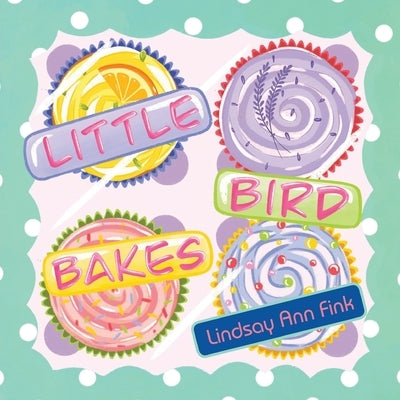 Little Bird Bakes by Ann Fink, Lindsay