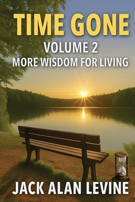 Time Gone Vol 2: More Wisdom For Living: More Wisdom for Living: MORE WISDOM FOR LIVING: Volume 2 - More Wisdom for Living: Volume 2 - More Wisdom for by Levine, Jack Alan
