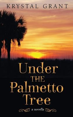 Under the Palmetto Tree: A Novella by Grant, Krystal