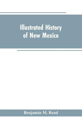 Illustrated History of New Mexico by Read, Benjamin M.