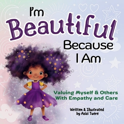 I'm Beautiful Because I Am: Valuing Myself & Others With Empathy and Care by Tuere, Azizi
