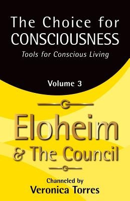 The Choice for Consciousness, Tools for Conscious Living: Vol. 3 by And the Council, Eloheim