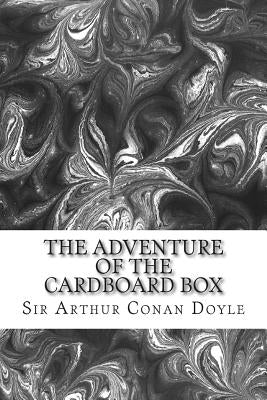 The Adventure Of The Cardboard Box: (Sir Arthur Conan Doyle Classics Collection) by Conan Doyle, Sir Arthur