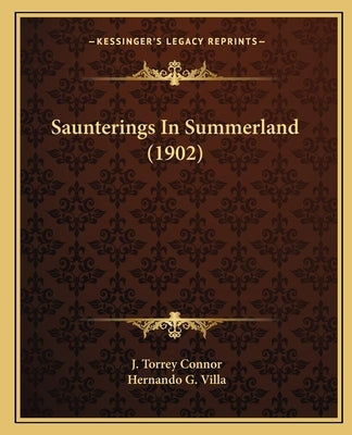 Saunterings In Summerland (1902) by Connor, J. Torrey