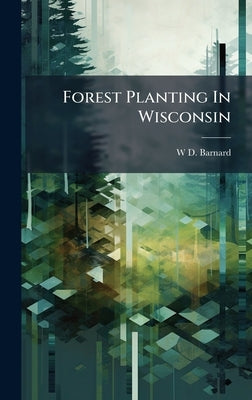 Forest Planting In Wisconsin by Barnard, W. D.