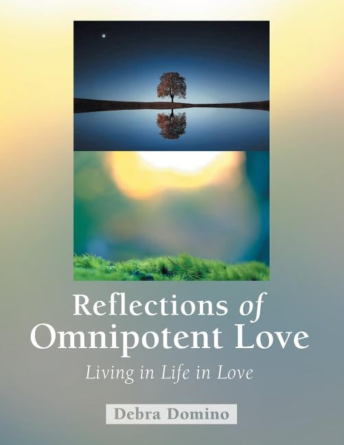 Reflections of Omnipotent Love: Living in Life in Love by Domino, Debra