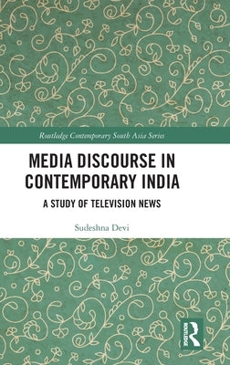 Media Discourse in Contemporary India: A Study of Television News by Devi, Sudeshna