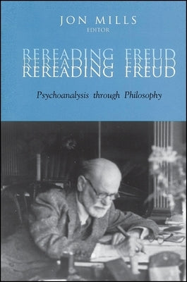 Rereading Freud: Psychoanalysis through Philosophy by Mills, Jon