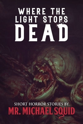 Where the Light Stops Dead: 50 Short Horror Stories by Squid, Michael