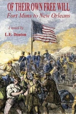 Of Their Own Free Will: Fort Mims to New Orleans by Denton, L. E.