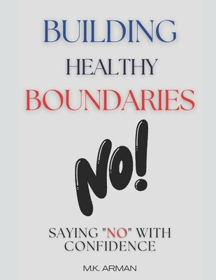 Building Healthy Boundaries: Saying No with Confidence by Arman, M. K.