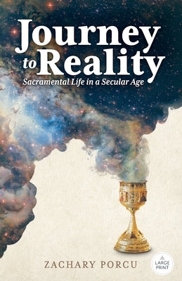 Journey to Reality, Large Print Edition: Sacramental Life in a Secular Age by Porcu, Zachary