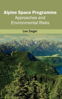 Alpine Space Programme: Approaches and Environmental Risks by Zieger, Lee