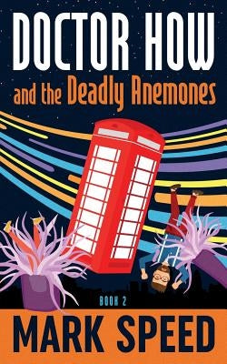Doctor How and the Deadly Anemones by Speed, Mark F.