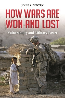 How Wars are Won and Lost: Vulnerability and Military Power by Gentry, John A.